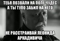 тебя позвали на поле чудес а ты тупо забил на него не расстраивай леонида аркадивича
