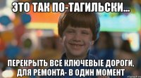 это так по-тагильски... перекрыть все ключевые дороги, для ремонта- в один момент