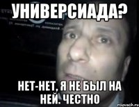 универсиада? нет-нет, я не был на ней. честно