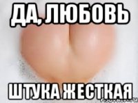 да, любовь штука жесткая