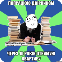 попрацюю двірником через 10 років отримую квартиру