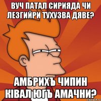 вуч патал сирияда чи лезгийри тухузва дяве? амбрихъ чипин кiвал югъ амачни?