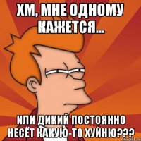 хм, мне одному кажется... или дикий постоянно несёт какую-то хуйню???