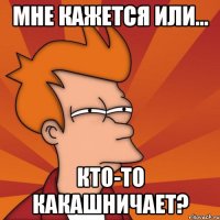 мне кажется или... кто-то какашничает?