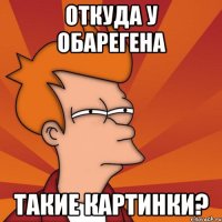 откуда у обарегена такие картинки?