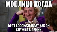 мое лицо когда брат рассказывает как он служил в армии