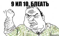 9 ил 10, блеать