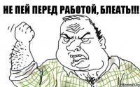 НЕ ПЕЙ ПЕРЕД РАБОТОЙ, БЛЕАТЬ!!!