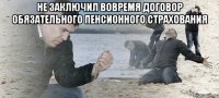 не заключил вовремя договор обязательного пенсионного страхования 