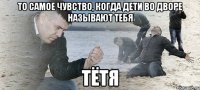 то самое чувство, когда дети во дворе называют тебя тётя