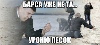 барса уже не та... уроню песок