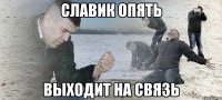 славик опять выходит на связь