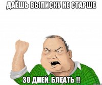 даёшь выписку не старше 30 дней, блеать !!