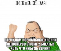 квинтилий вар! верни нам нормальные иконки легионеров в rome 2 блеать!! хоть что нибудь верни!!