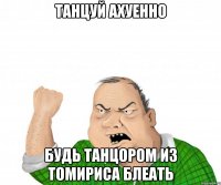 танцуй ахуенно будь танцором из томириса блеать