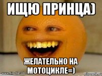 ищю принца) желательно на мотоцикле=)