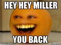 hey hey miller you back