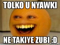 tolko u nyawki ne takiye zubi :d