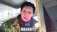  нахой!!!