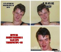 есть время на Нашем поле. НЕ ХОЧУ в 19.45 НЕ БУДУ хочу на искуственном в 14.30 при температуре +30
