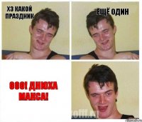 хз какой праздник ещё один Ооо! Днюха Макса!
