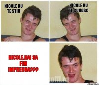 nicole nu te stiu nicole nu te cunosc nicole,hai sa fim impreuna???