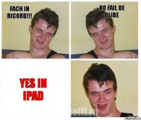 Fach in ricord!!! No fail de olibe Yes in IPad