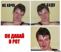 Не хочу Не буду ок давай в рот