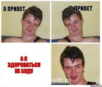 о привет о привет а я здороваться не буду
