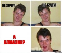 Не хочу ! Не буду! А Алмазик?