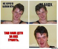 Не хочу в Білки йти Не буду. Там самі діти за них грають.