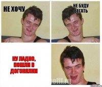 не хочу не буду бегать ну ладно, пошли в догонялки