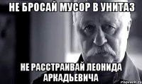 не бросай мусор в унитаз не расстраивай леонида аркадьевича