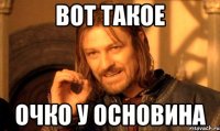 вот такое очко у основина