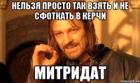 нельзя просто так взять и не сфоткать в керчи митридат