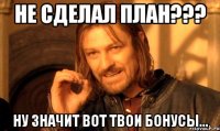 не сделал план??? ну значит вот твои бонусы...
