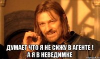  думает что я не сижу в агенте ! а я в неведимке