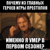 почему из главных героев игры престолов именно я умер в первом сезоне?