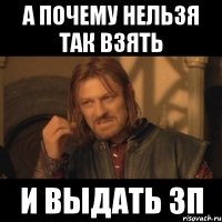 а почему нельзя так взять и выдать зп