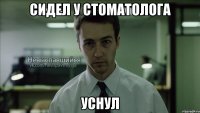 сидел у стоматолога уснул