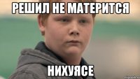 решил не матерится нихуясе