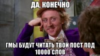 да, конечно гмы будут читать твой пост под 10000 слов