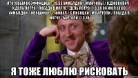 итоговый коэффициент: 19.53 уимблдон / мужчины / н.джокович - х.дель потро / победа в матче - дель потро @ 6.30 06 июл 13:00 уимблдон / женщины / / финал / с.лисицки - м.бартоли / победа в матче - бартоли @ 3.10 я тоже люблю рисковать