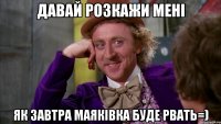 давай розкажи мені як завтра маяківка буде рвать=)