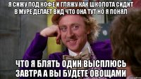 я сижу под кофе и гляжу как школота сидит в муре делает вид что она тут но я понял что я блять один высплюсь завтра а вы будете овощами