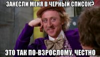 занесли меня в черный список? это так по-взрослому, честно