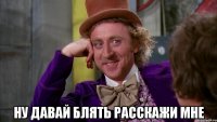  ну давай блять расскажи мне