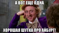 а вот еще одна хорошая шутка про айбург!