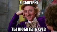 я смотрю ты любитель хуев