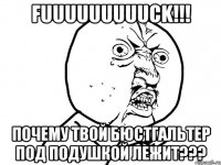 fuuuuuuuuuck!!! почему твой бюстгальтер под подушкой лежит???